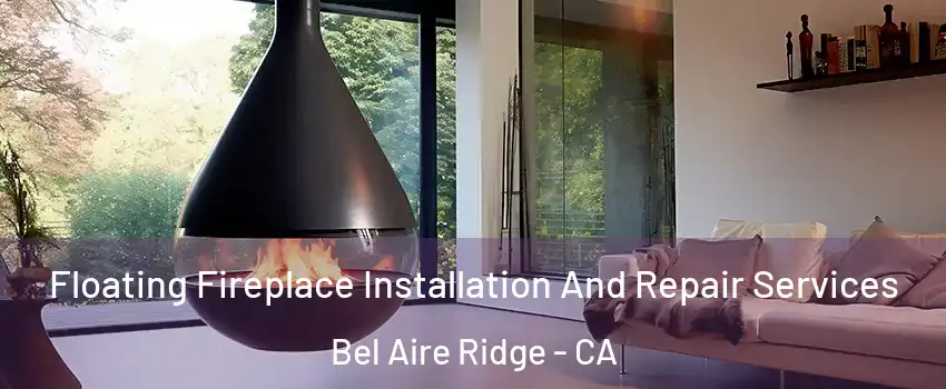 Floating Fireplace Installation And Repair Services Bel Aire Ridge - CA