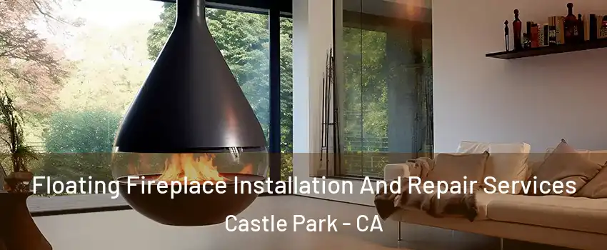 Floating Fireplace Installation And Repair Services Castle Park - CA