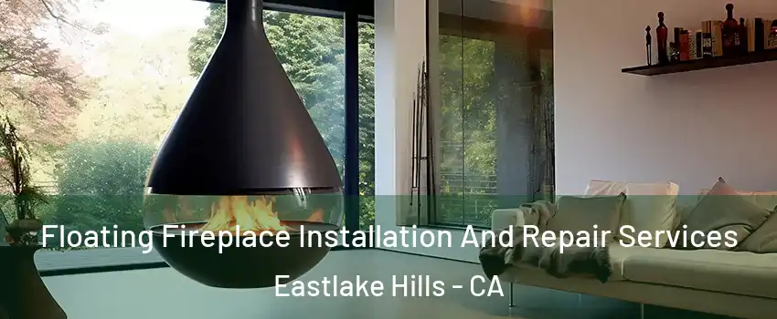 Floating Fireplace Installation And Repair Services Eastlake Hills - CA
