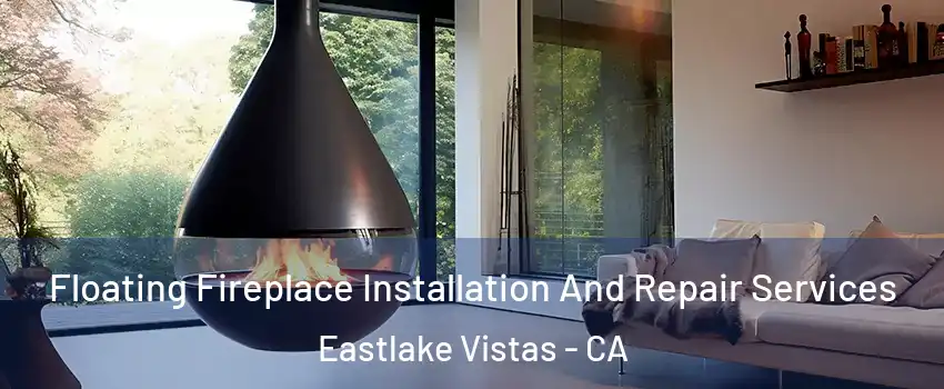 Floating Fireplace Installation And Repair Services Eastlake Vistas - CA