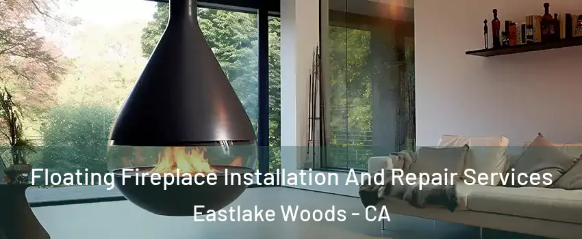 Floating Fireplace Installation And Repair Services Eastlake Woods - CA