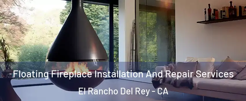 Floating Fireplace Installation And Repair Services El Rancho Del Rey - CA