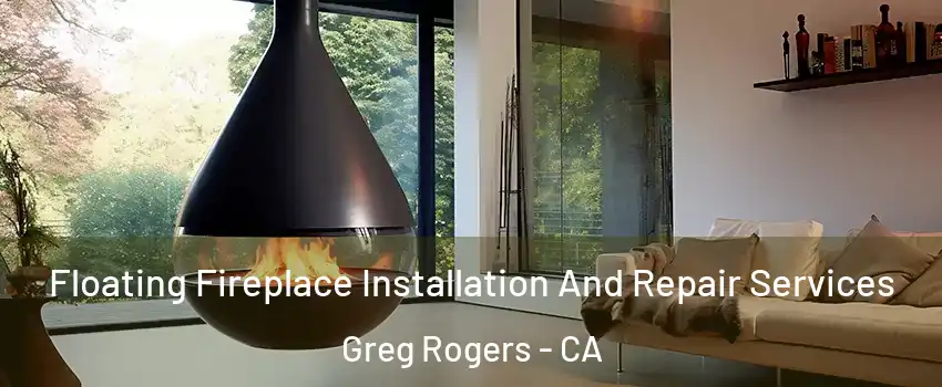 Floating Fireplace Installation And Repair Services Greg Rogers - CA