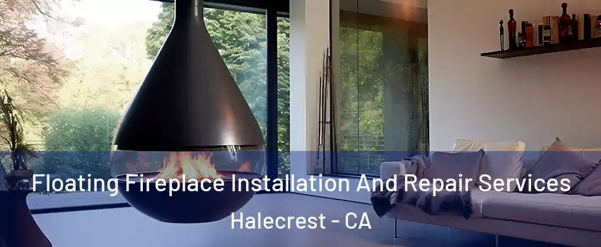 Floating Fireplace Installation And Repair Services Halecrest - CA