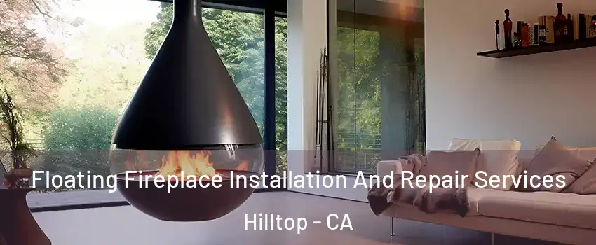 Floating Fireplace Installation And Repair Services Hilltop - CA