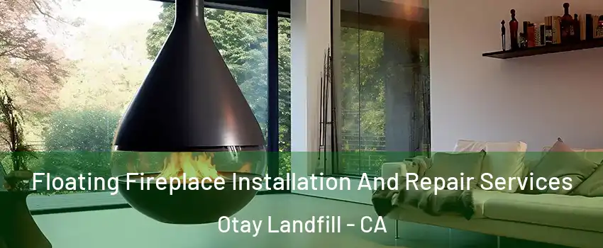 Floating Fireplace Installation And Repair Services Otay Landfill - CA