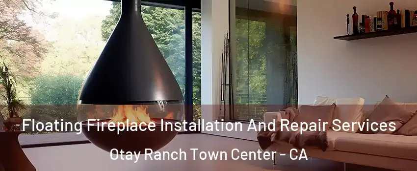 Floating Fireplace Installation And Repair Services Otay Ranch Town Center - CA