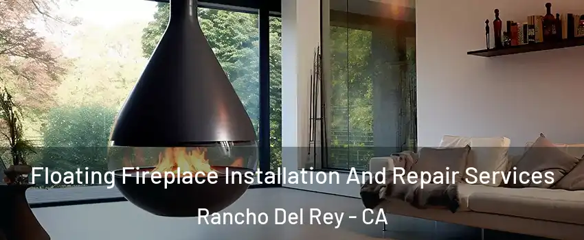 Floating Fireplace Installation And Repair Services Rancho Del Rey - CA
