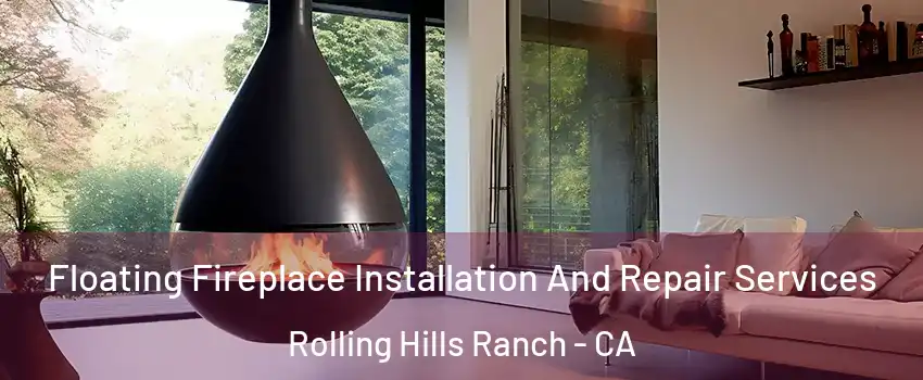 Floating Fireplace Installation And Repair Services Rolling Hills Ranch - CA