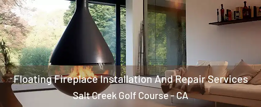 Floating Fireplace Installation And Repair Services Salt Creek Golf Course - CA