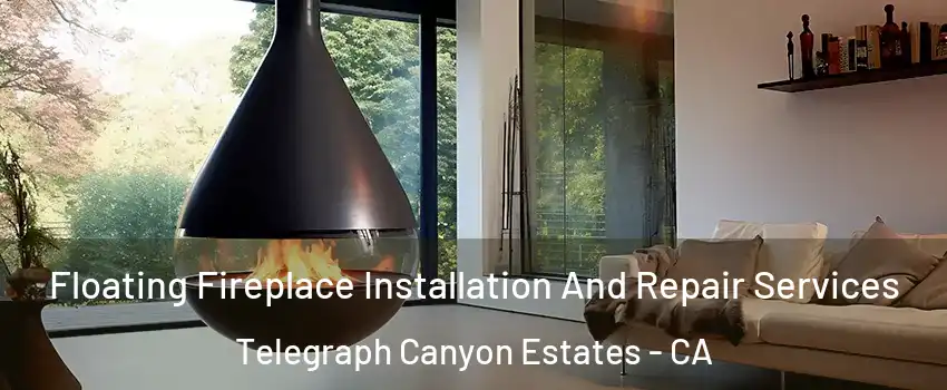 Floating Fireplace Installation And Repair Services Telegraph Canyon Estates - CA