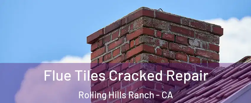 Flue Tiles Cracked Repair Rolling Hills Ranch - CA