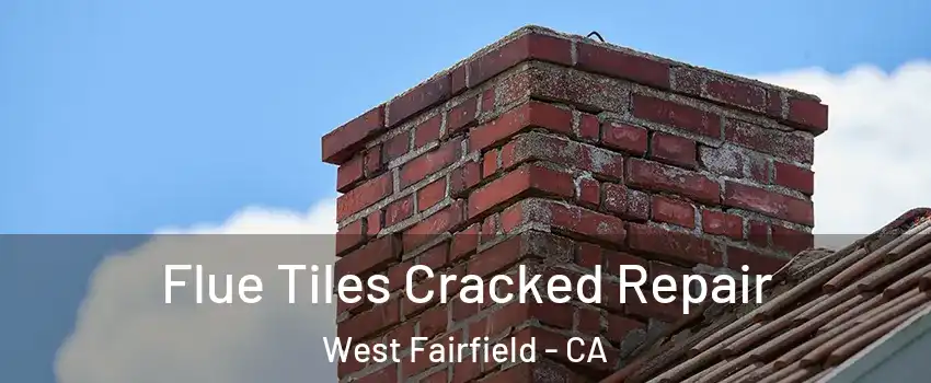 Flue Tiles Cracked Repair West Fairfield - CA