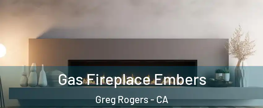 Gas Fireplace Embers Greg Rogers - CA