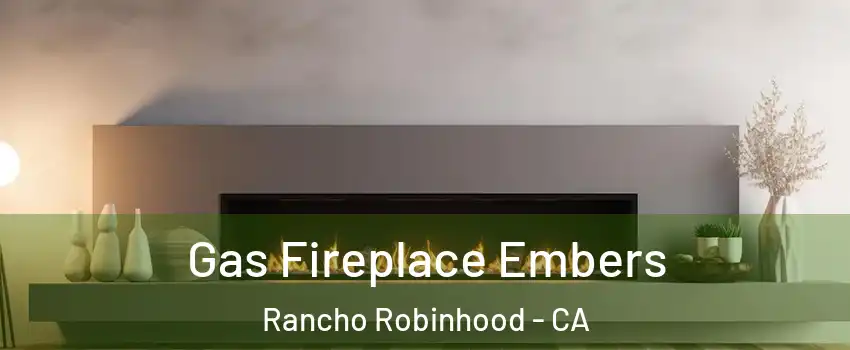 Gas Fireplace Embers Rancho Robinhood - CA