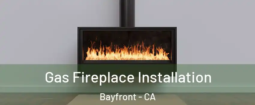 Gas Fireplace Installation Bayfront - CA