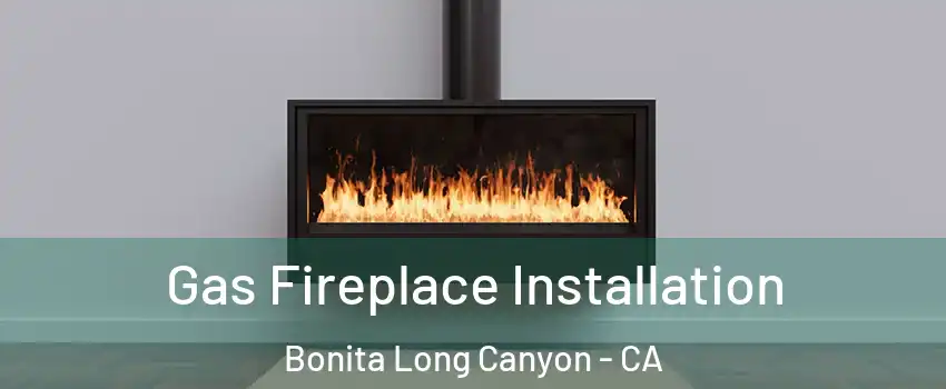 Gas Fireplace Installation Bonita Long Canyon - CA