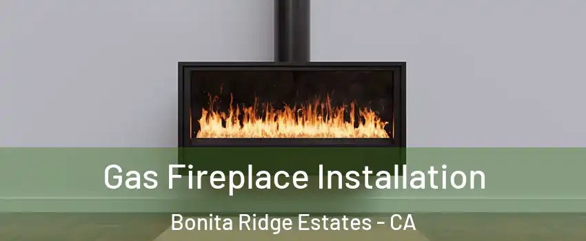 Gas Fireplace Installation Bonita Ridge Estates - CA