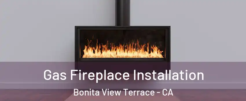 Gas Fireplace Installation Bonita View Terrace - CA