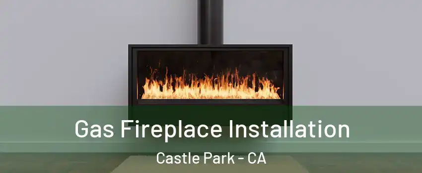 Gas Fireplace Installation Castle Park - CA