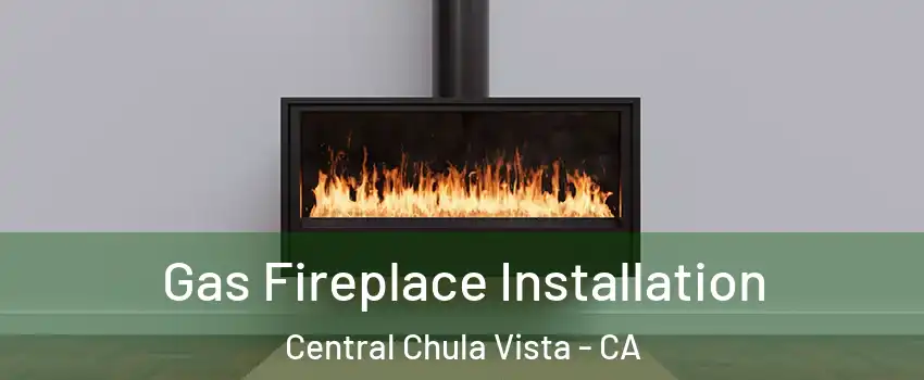 Gas Fireplace Installation Central Chula Vista - CA