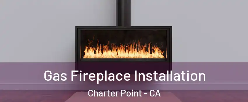 Gas Fireplace Installation Charter Point - CA