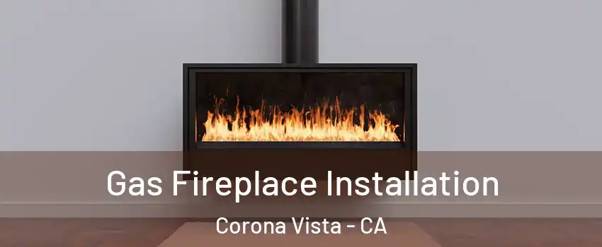Gas Fireplace Installation Corona Vista - CA