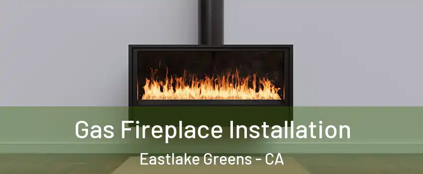 Gas Fireplace Installation Eastlake Greens - CA