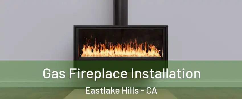 Gas Fireplace Installation Eastlake Hills - CA