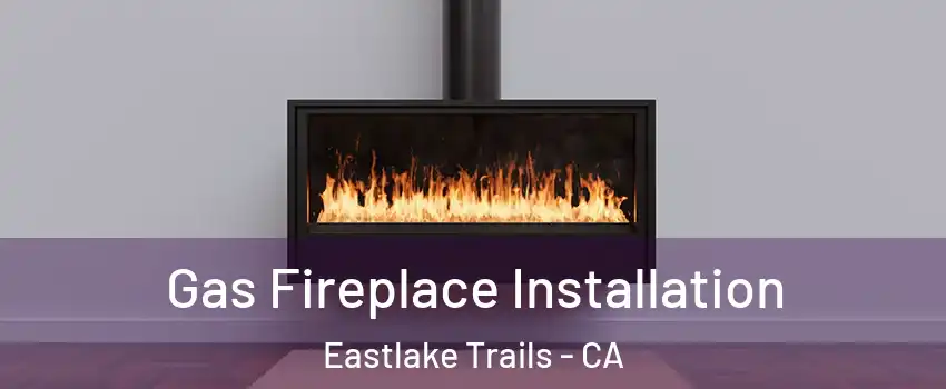 Gas Fireplace Installation Eastlake Trails - CA