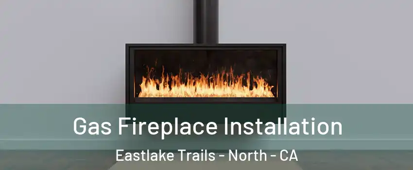 Gas Fireplace Installation Eastlake Trails - North - CA