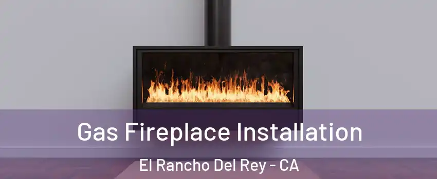 Gas Fireplace Installation El Rancho Del Rey - CA