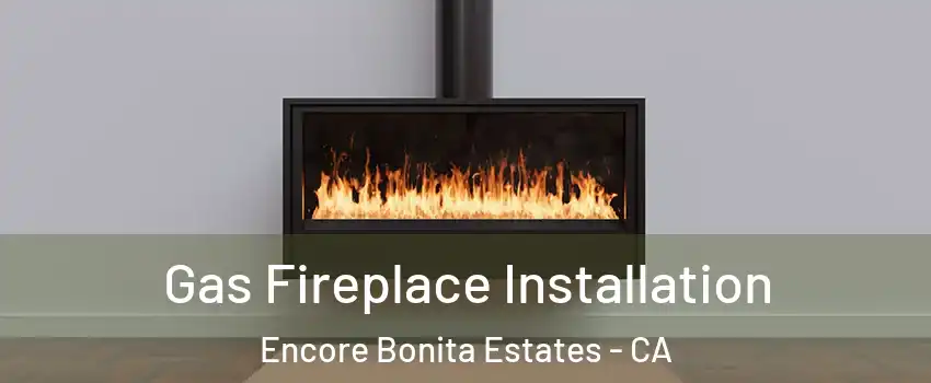 Gas Fireplace Installation Encore Bonita Estates - CA