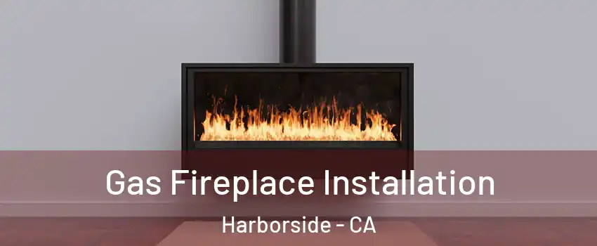 Gas Fireplace Installation Harborside - CA