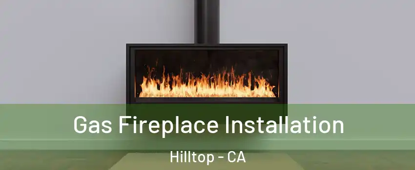 Gas Fireplace Installation Hilltop - CA