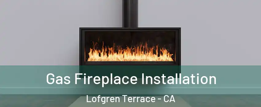 Gas Fireplace Installation Lofgren Terrace - CA