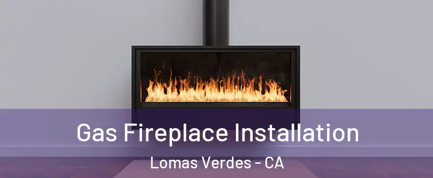 Gas Fireplace Installation Lomas Verdes - CA