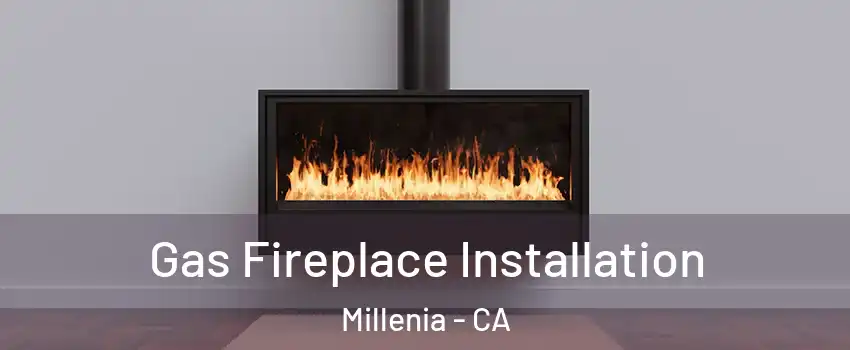 Gas Fireplace Installation Millenia - CA
