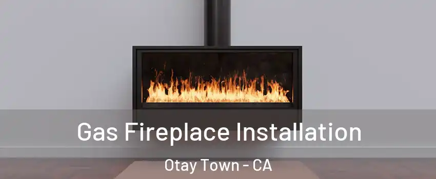 Gas Fireplace Installation Otay Town - CA