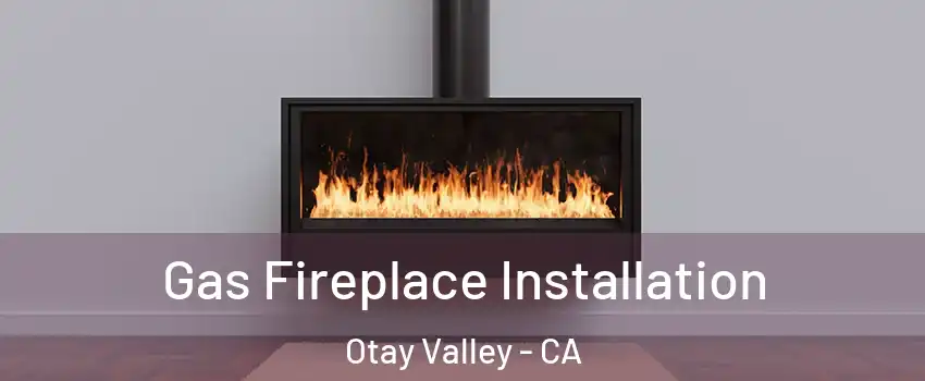 Gas Fireplace Installation Otay Valley - CA