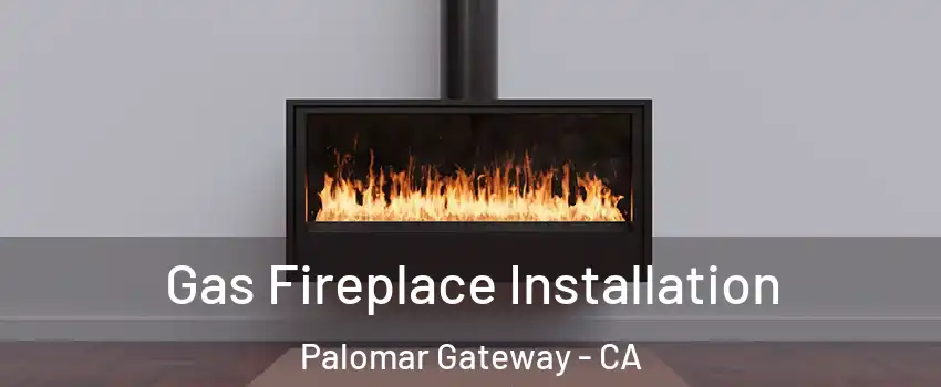 Gas Fireplace Installation Palomar Gateway - CA