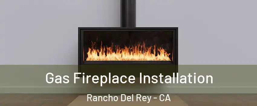 Gas Fireplace Installation Rancho Del Rey - CA