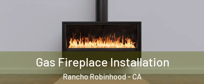 Gas Fireplace Installation Rancho Robinhood - CA