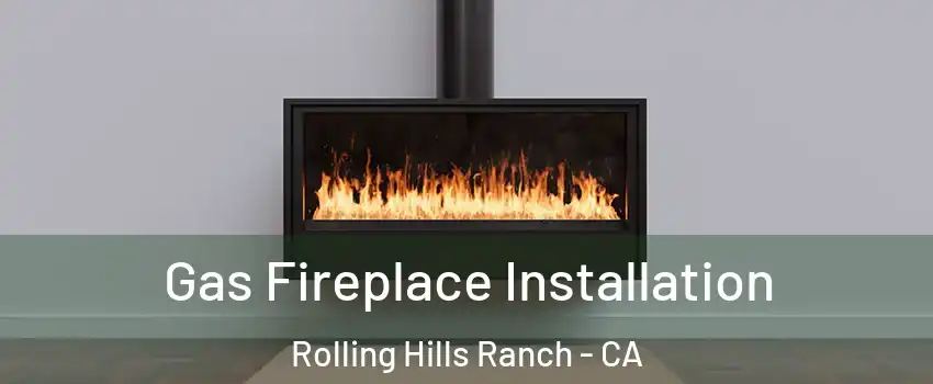 Gas Fireplace Installation Rolling Hills Ranch - CA
