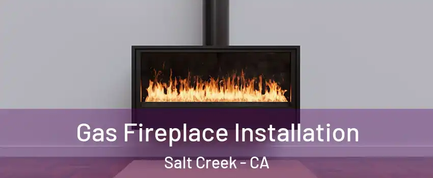 Gas Fireplace Installation Salt Creek - CA