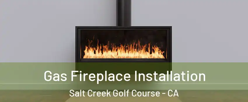 Gas Fireplace Installation Salt Creek Golf Course - CA