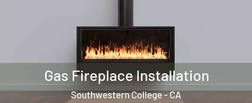 Gas Fireplace Installation Southwestern College - CA