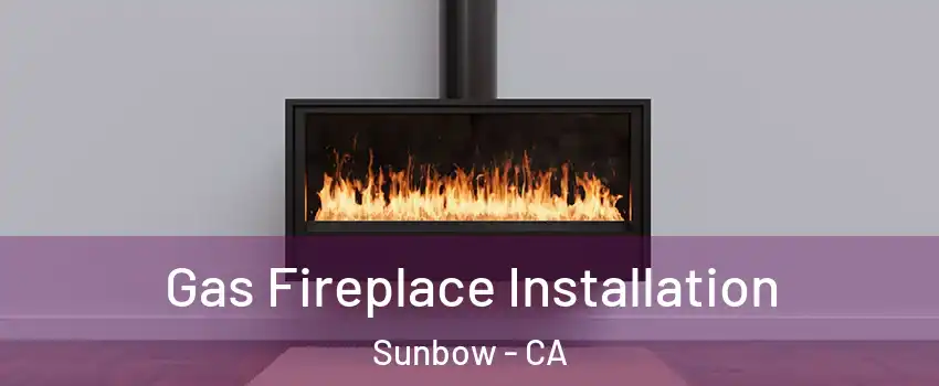 Gas Fireplace Installation Sunbow - CA