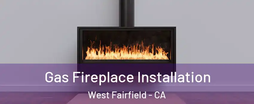 Gas Fireplace Installation West Fairfield - CA