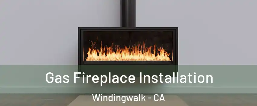 Gas Fireplace Installation Windingwalk - CA